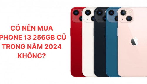 iPhone 13 256GB cũ giá bao nhiêu, có nên mua trong năm 2024 không?