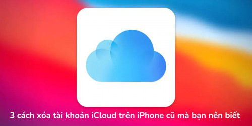 3 cách xoá tài khoản iCloud cũ trên iPhone đơn giản
