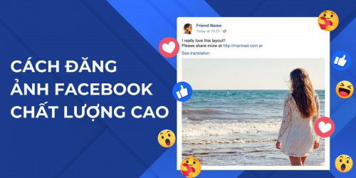 Hướng dẫn đăng ảnh Facebook chất lượng cao, không lo bị vỡ