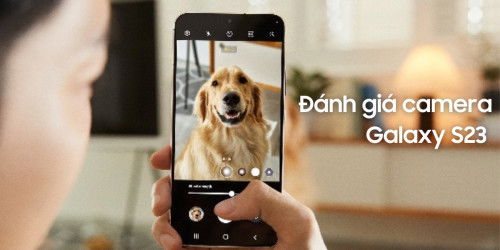 Đánh giá camera Galaxy S23: 50MP vẫn chụp hình đỉnh cao!