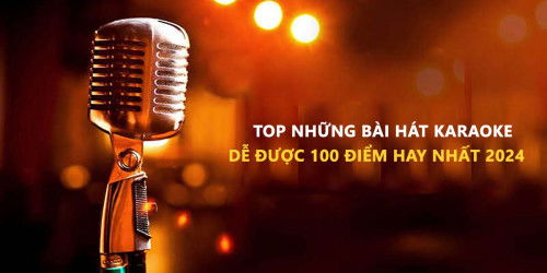 Top những bài hát Karaoke dễ được 100 điểm hay nhất 2025