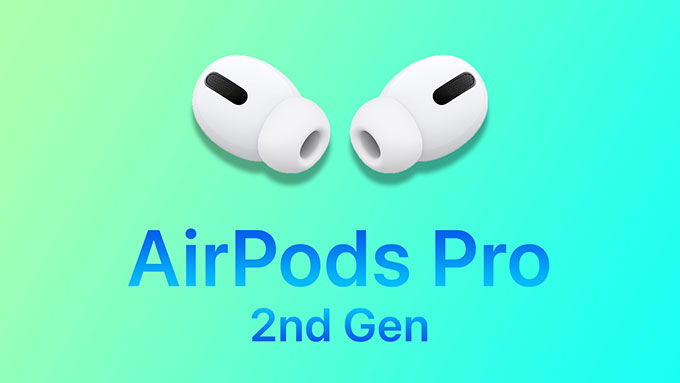 Tổng hợp toàn bộ tin tức về tai nghe không dây AirPods Pro 2 mới nhất năm nay