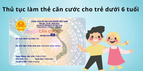 Hướng dẫn thủ tục làm thẻ căn cước cho trẻ dưới 6 tuổi mới nhất