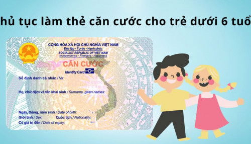 Hướng dẫn thủ tục làm thẻ căn cước cho trẻ dưới 6 tuổi mới nhất