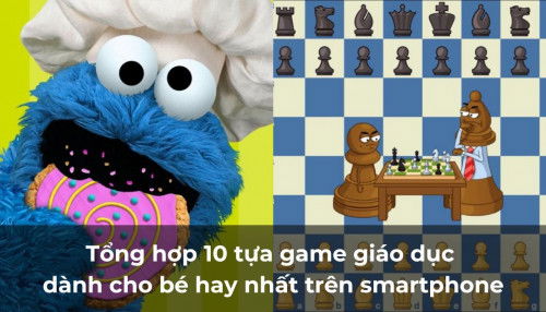 Tổng hợp 10 game giáo dục dành cho bé hay nhất trên smartphone