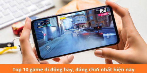 Top 10 game di động hay, đáng chơi nhất hiện nay